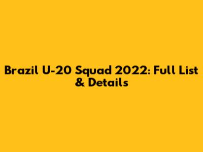 Brazil U-20 Squad 2022: Full List & Details