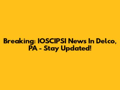 Breaking: IOSCIPSI News In Delco, PA - Stay Updated!