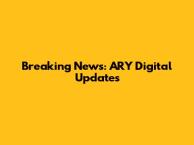Breaking News: ARY Digital Updates