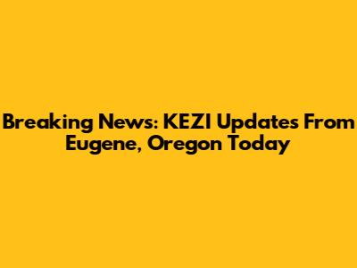 Breaking News: KEZI Updates From Eugene, Oregon Today