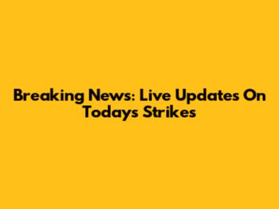 Breaking News: Live Updates On Today's Strikes