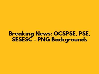 Breaking News: OCSPSE, PSE, SESESC - PNG Backgrounds
