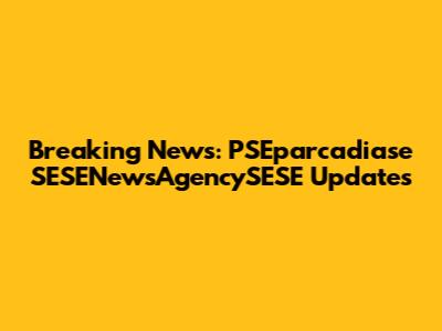 Breaking News: PSEparcadiase SESENewsAgencySESE Updates