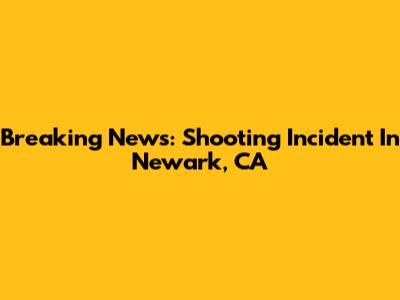 Breaking News: Shooting Incident In Newark, CA
