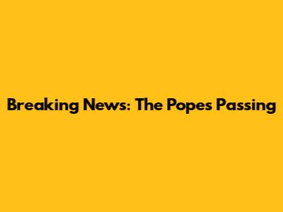 Breaking News: The Pope's Passing