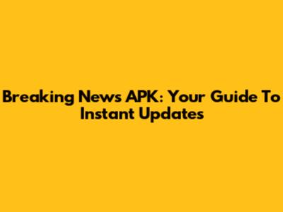 Breaking News APK: Your Guide To Instant Updates