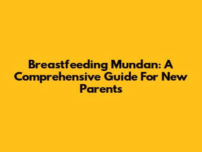 Breastfeeding Mundan: A Comprehensive Guide For New Parents