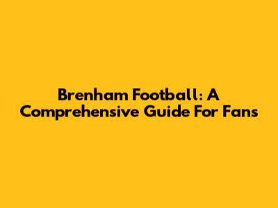 Brenham Football: A Comprehensive Guide For Fans