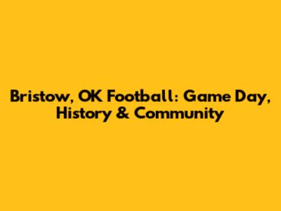 Bristow, OK Football: Game Day, History & Community