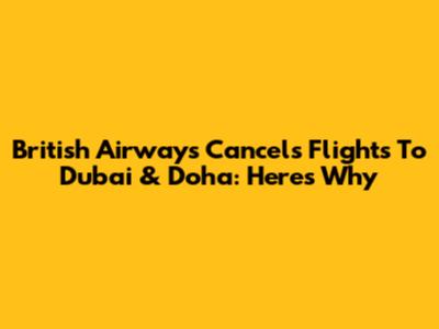 British Airways Cancels Flights To Dubai & Doha: Here's Why