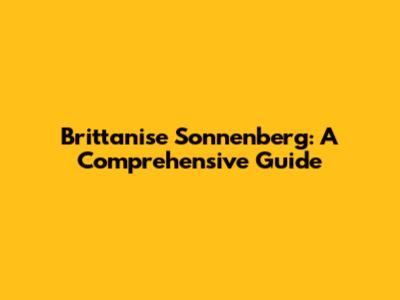 Brittanise Sonnenberg: A Comprehensive Guide