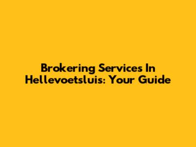 Brokering Services In Hellevoetsluis: Your Guide