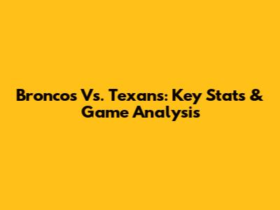 Broncos Vs. Texans: Key Stats & Game Analysis