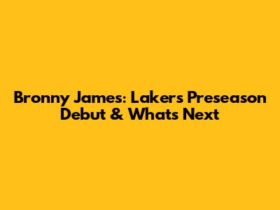 Bronny James: Lakers Preseason Debut & What's Next