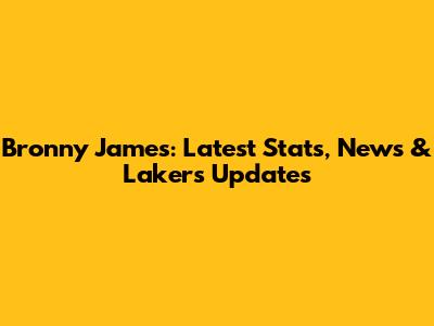 Bronny James: Latest Stats, News & Lakers Updates