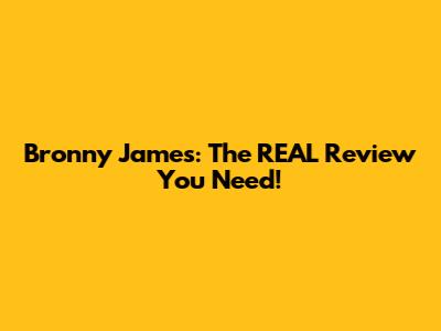 Bronny James: The REAL Review You Need!
