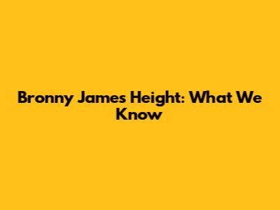 Bronny James Height: What We Know
