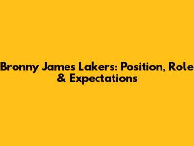 Bronny James Lakers: Position, Role & Expectations