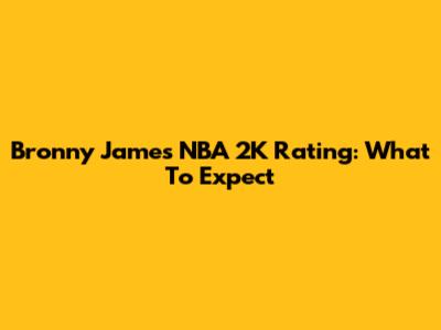 Bronny James NBA 2K Rating: What To Expect