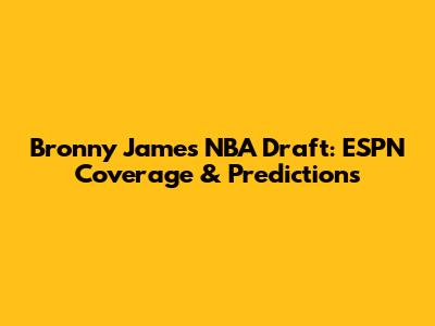 Bronny James NBA Draft: ESPN Coverage & Predictions