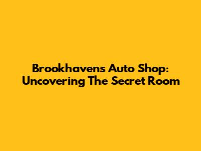 Brookhaven's Auto Shop: Uncovering The Secret Room