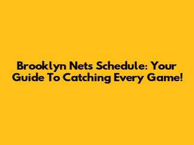 Brooklyn Nets Schedule: Your Guide To Catching Every Game!