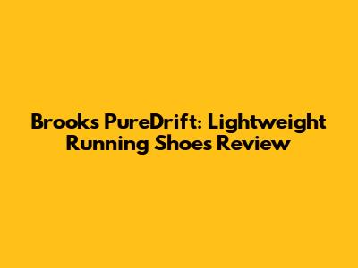 Brooks PureDrift: Lightweight Running Shoes Review