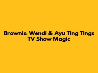 Brownis: Wendi & Ayu Ting Ting's TV Show Magic