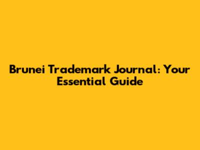 Brunei Trademark Journal: Your Essential Guide