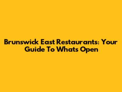 Brunswick East Restaurants: Your Guide To What's Open