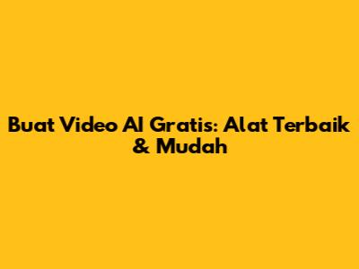 Buat Video AI Gratis: Alat Terbaik & Mudah