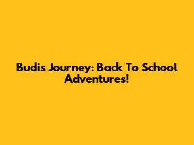 Budi's Journey: Back To School Adventures!