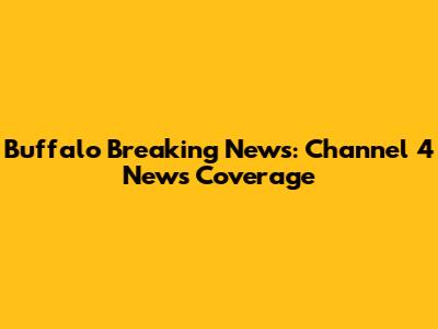 Buffalo Breaking News: Channel 4 News Coverage