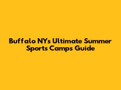 Buffalo NY's Ultimate Summer Sports Camps Guide