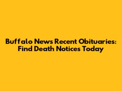 Buffalo News Recent Obituaries: Find Death Notices Today