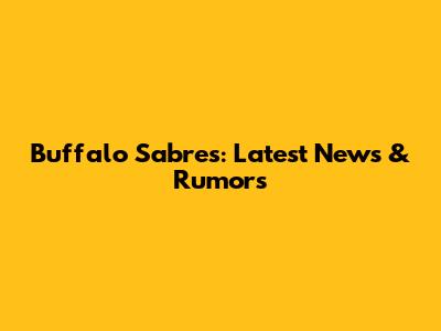 Buffalo Sabres: Latest News & Rumors
