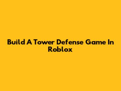 Build A Tower Defense Game In Roblox