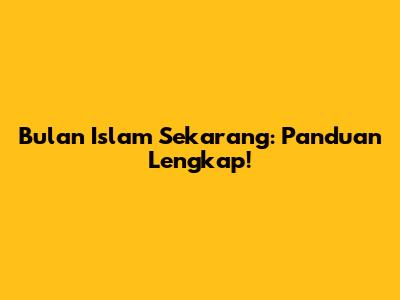 Bulan Islam Sekarang: Panduan Lengkap!