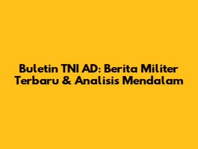 Buletin TNI AD: Berita Militer Terbaru & Analisis Mendalam