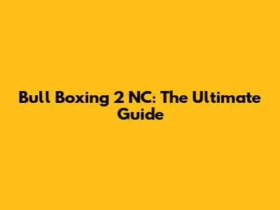 Bull Boxing 2 NC: The Ultimate Guide