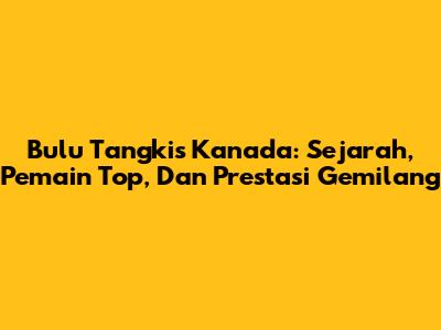 Bulu Tangkis Kanada: Sejarah, Pemain Top, Dan Prestasi Gemilang