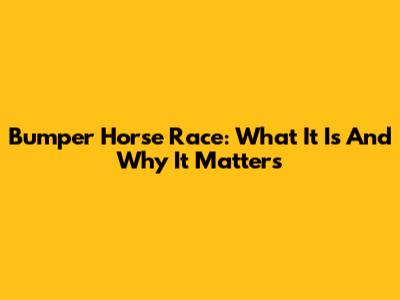 Bumper Horse Race: What It Is And Why It Matters