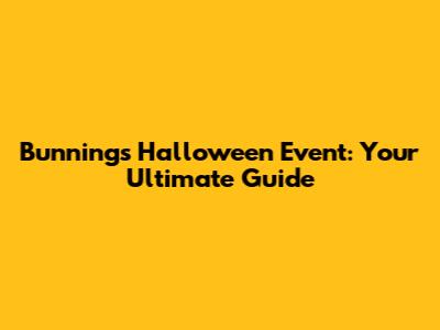 Bunnings Halloween Event: Your Ultimate Guide