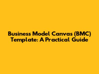 Business Model Canvas (BMC) Template: A Practical Guide