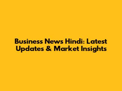 Business News Hindi: Latest Updates & Market Insights