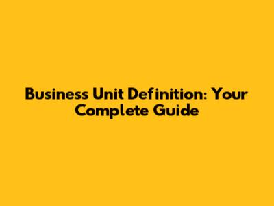 Business Unit Definition: Your Complete Guide