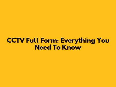 CCTV Full Form: Everything You Need To Know