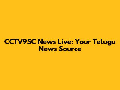 CCTV9SC News Live: Your Telugu News Source