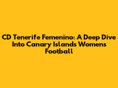 CD Tenerife Femenino: A Deep Dive Into Canary Islands Women's Football