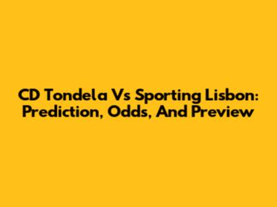 CD Tondela Vs Sporting Lisbon: Prediction, Odds, And Preview